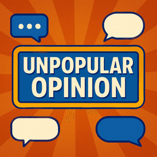 Unpopular Opinion